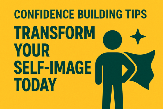Confidence Building Tips: Transform Your Self-Image Today